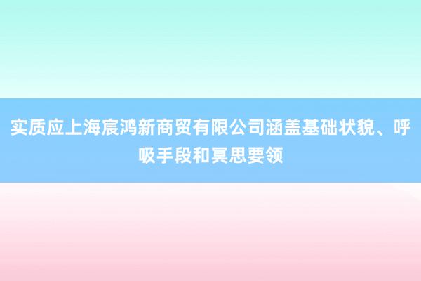 实质应上海宸鸿新商贸有限公司涵盖基础状貌、呼吸手段和冥思要领